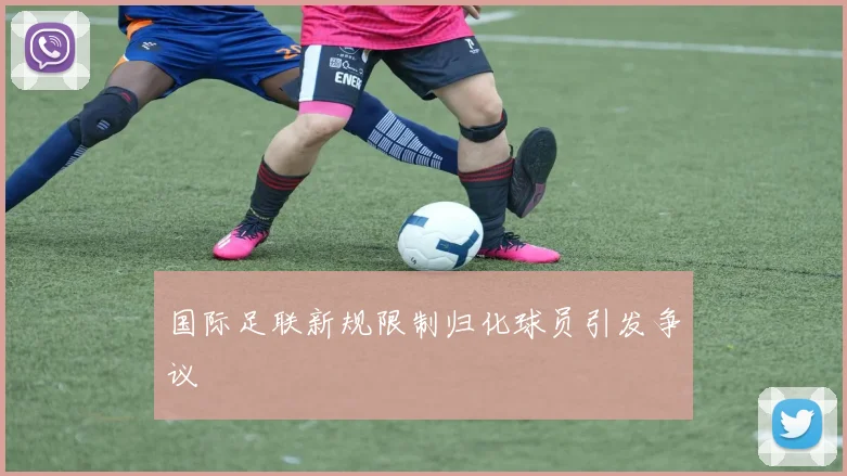 国际足联新规限制归化球员引发争议