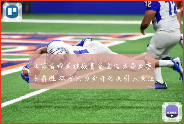 江苏肯帝亚迎战青岛国信力争新赛季首胜 双方火力全开对决引人关注