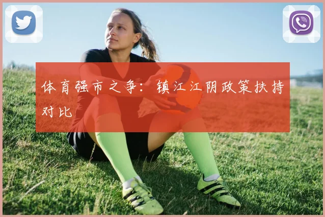体育强市之争：镇江江阴政策扶持对比