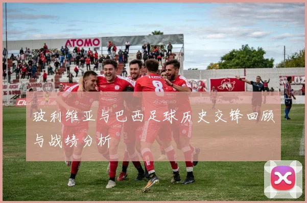 玻利维亚与巴西足球历史交锋回顾与战绩分析