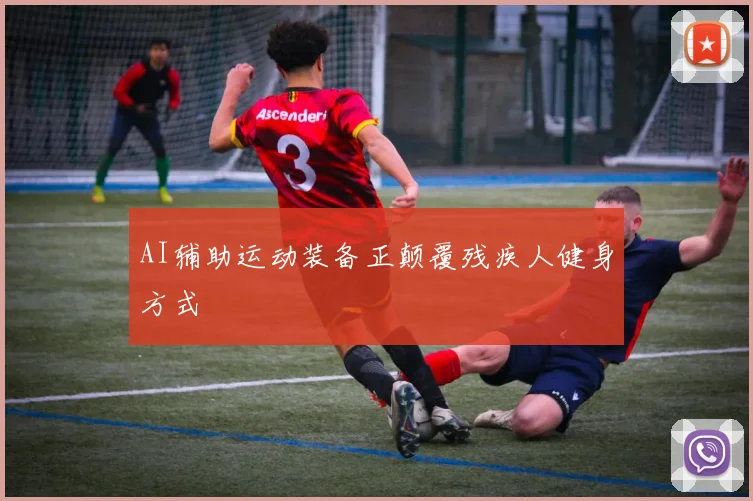 AI辅助运动装备正颠覆残疾人健身方式