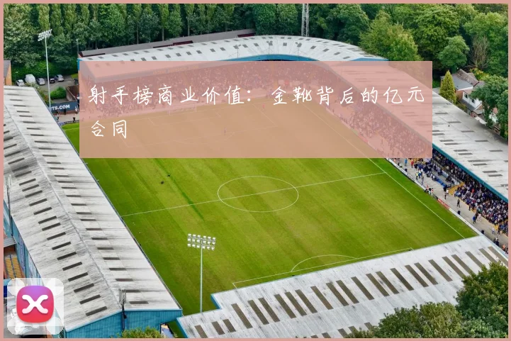 射手榜商业价值：金靴背后的亿元合同
